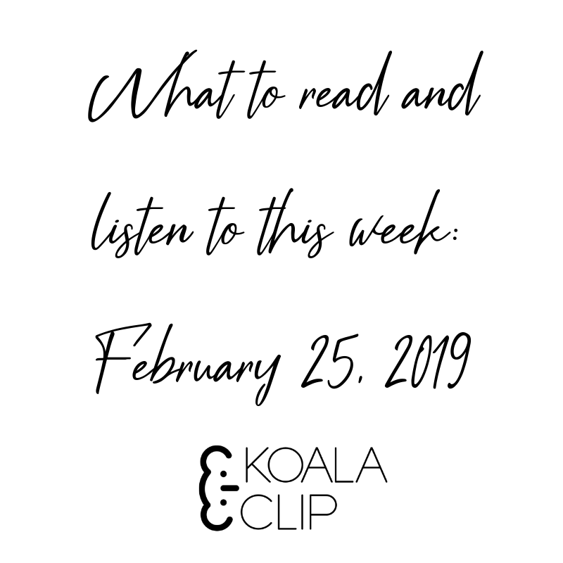 What to read and listen to this week (February 25, 2019) - Koala Clip